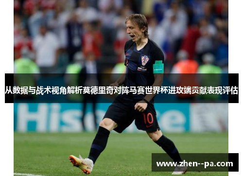 从数据与战术视角解析莫德里奇对阵马赛世界杯进攻端贡献表现评估