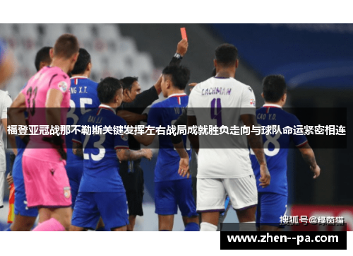 福登亚冠战那不勒斯关键发挥左右战局成就胜负走向与球队命运紧密相连
