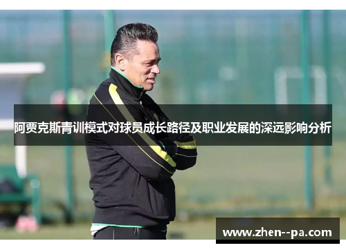 阿贾克斯青训模式对球员成长路径及职业发展的深远影响分析