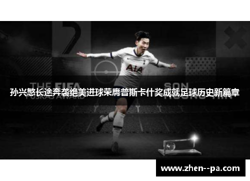 孙兴慜长途奔袭绝美进球荣膺普斯卡什奖成就足球历史新篇章