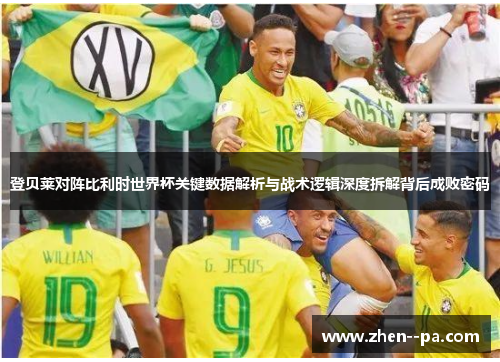 登贝莱对阵比利时世界杯关键数据解析与战术逻辑深度拆解背后成败密码